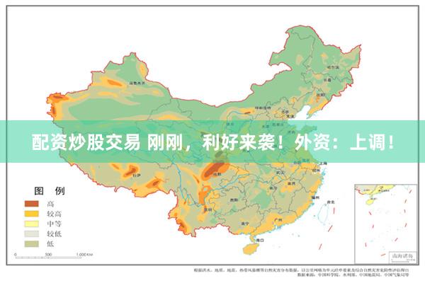 配资炒股交易 刚刚,利好来袭!外资:上调!