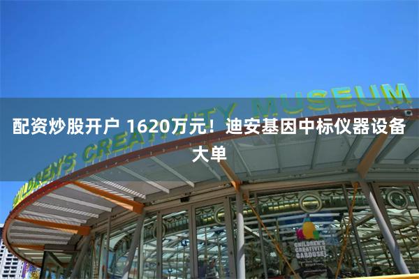 配资炒股开户 1620万元！迪安基因中标仪器设备大单